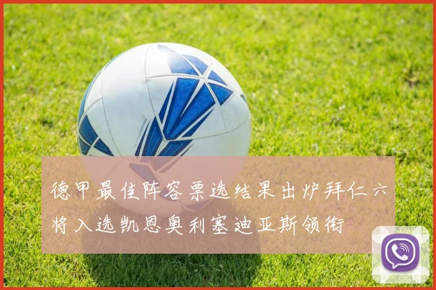 德甲最佳阵容票选结果出炉拜仁六将入选凯恩奥利塞迪亚斯领衔