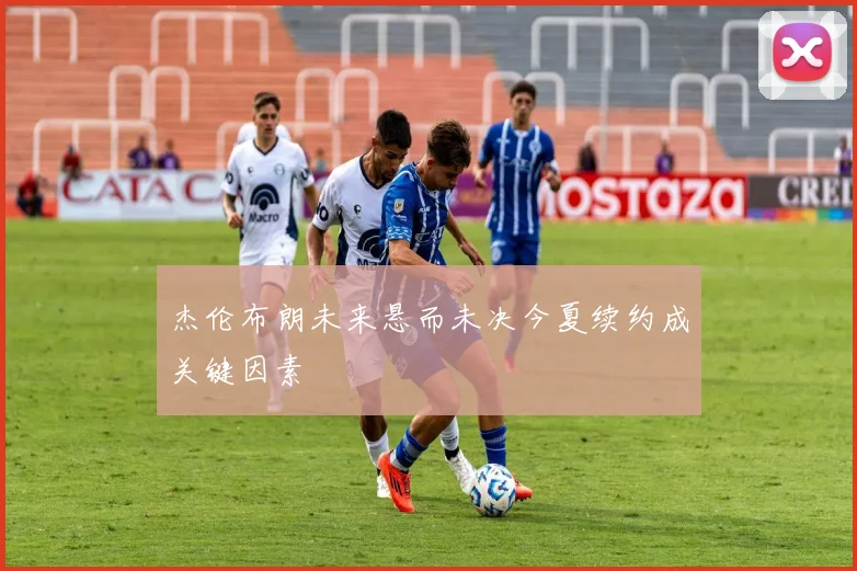 杰伦布朗未来悬而未决今夏续约成关键因素