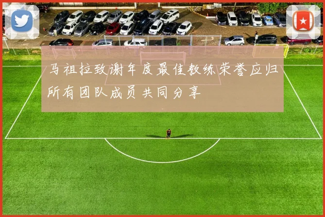 马祖拉致谢年度最佳教练荣誉应归所有团队成员共同分享